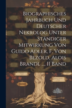 Paperback Biographisches Jahrbuch Und Deutscher Nekrolog Unter Ständiger Mitwirkung Von Guido Adler, F. Von Bezold, Alois Brandl ..., II Band [German] Book