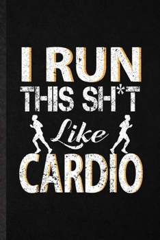 Paperback I Run This Sh t Like Cardio: Funny Gym Workout Training Lined Notebook/ Blank Journal For Physical Fitness Fit Trainer, Inspirational Saying Unique Book
