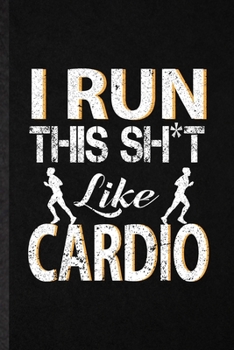 Paperback I Run This Sh t Like Cardio: Funny Gym Workout Training Lined Notebook/ Blank Journal For Physical Fitness Fit Trainer, Inspirational Saying Unique Book