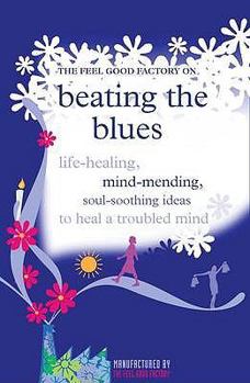 Paperback The Feel Good Factory on Beating the Blues: Life-healing, mind-mending, soul-soothing ideas to heal a troubled mind by Good Factory, The Feel (2011) Paperback Book
