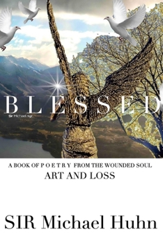 Paperback Blessed A BOOK OF P O E T R Y FROM THE WOUNDED SOUL Art and loss volume 1: art and loss from the wounded soul Book