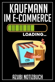 Kaufmann im E-Commerce Loading… Azubi Notizbuch: 120 Seiten Liniert im Format A5 (6x9 Zoll) mit Soft Cover Glänzend. (German Edition)