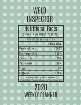 Weld Inspector Weekly Planner 2020 - Nutritional Facts: Weld Inspector Gift Idea For Men & Women | Weekly Planner Appointment Book Agenda Nutritional ... To Do List & Notes Sections | Calendar Views