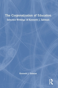 Hardcover The Corporatization of Education: Selected Writings of Kenneth J. Saltman Book