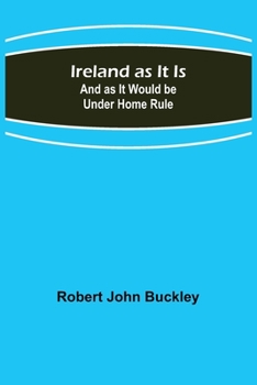 Ireland As It Is And As It Would Be Under Home Rule...