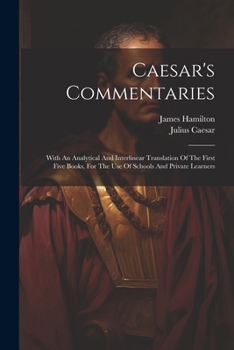 Paperback Caesar's Commentaries: With An Analytical And Interlinear Translation Of The First Five Books, For The Use Of Schools And Private Learners Book