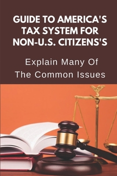 Paperback Guide To America's Tax System For Non-U.S. Citizens's: Explain Many Of The Common Issues: Non-Us Foreign Tax Resident Book