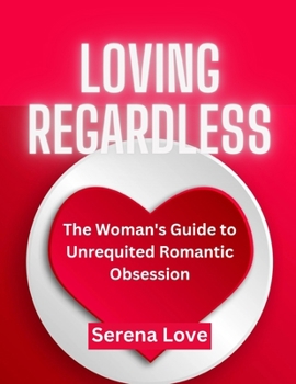 Paperback Loving Regardless: The Woman's Guide to Unrequited Romantic Obsession Book