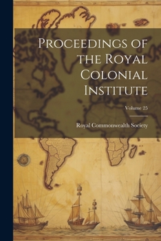 Proceedings of the Royal Colonial Institute; Volume 25
