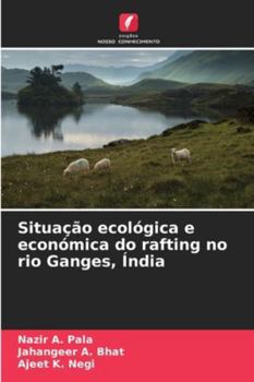 Situação ecológica e económica do rafting no rio Ganges, Índia (Portuguese Edition)