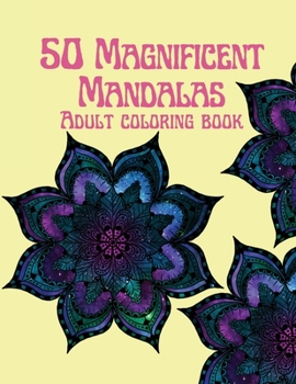 50 Magnificent Mandalas Adult Coloring Book: An Adult Coloring Book with 50 Wonderful, Beautiful and Relaxing Mandalas for Stress Relief and Relaxation