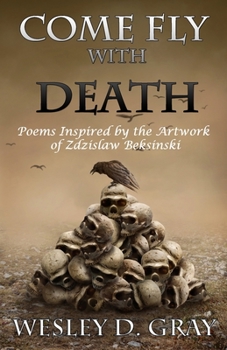 Paperback Come Fly with Death: Poems Inspired by the Artwork of Zdzislaw Beksinski Book