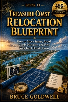 Treasure Coast Relocation Blueprint: How to Move Smart, Avoid Costly Mistakes, and Find Your Ideal Florida Town (Hidden Gold Treasure Coast Series)