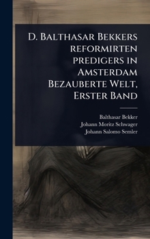 Hardcover D. Balthasar Bekkers reformirten predigers in Amsterdam Bezauberte Welt, Erster Band [German] Book