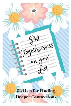 Paperback Put Togetherness on Your List: 52 Lists for Finding Deeper Connections Book