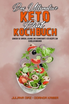 Das Ultimative Keto-Diät-Kochbuch: Genießen Sie Einfache, Gesunde Und Schmackhafte Keto-Rezepte Zum Schnellen Abnehmen (The Ultimate Keto Diet Cookbook) (German Version)