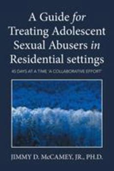 Paperback A Guide for Treating Adolescent Sexual Abusers in Residential settings: 45 Days at a Time 'a Collaborative Effort' Book