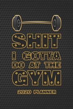 Shit I Gotta Do at the Gym : Monthly and Weekly Agenda Schedule Organizer Planner with Spread Views Calendar to-Do List Goals Holiday Dates and Notes Pages Barbell Bold Gold Black Design Cover