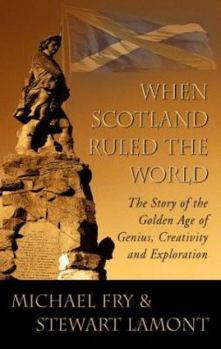 Hardcover When Scotland Ruled the World: The Story of the Golden Age of Genius, Creativity and Exploration Book