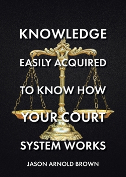 Paperback Knowledge Easily Acquired To Know How Your Court System Works Book