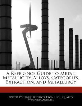 Paperback A Reference Guide to Metal: Metallicity, Alloys, Categories, Extraction, and Metallurgy Book