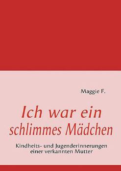 Paperback Ich war ein schlimmes Mädchen: Kindheits- und Jugenderinnerungen einer verkannten Mutter [German] Book