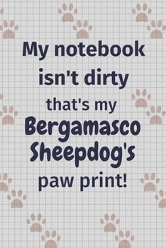 Paperback My notebook isn't dirty that's my Bergamasco Sheepdog's paw print!: For Bergamasco Sheepdog Fans Book