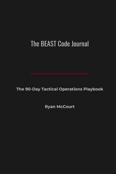 The BEAST Code Journal: The 90-Day Tactical Operations Playbook