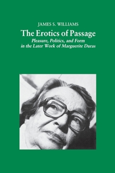 Paperback The Erotics of Passage: Pleasure, Politics, and Form in the Later Works of Marguerite Duras Book