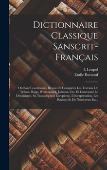 Hardcover Dictionnaire Classique Sanscrit-Français: Où Sont Coordonnés, Revisés Et Complétés Les Travaux De Wilson, Bopp, Westergaard, Johnson, Etc. Et Contenan [French] Book