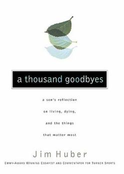 Hardcover A Thousand Goodbyes: A Son's Reflection on Living, Dying, and the Things That Matter Most Book