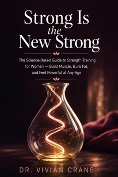 Strong Is the New Strong: The Science-Based Guide to Strength Training for Women - Build Muscle, Burn Fat, and Feel Powerful at Any Age
