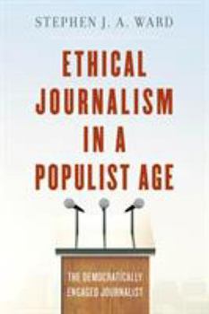 Paperback Ethical Journalism in a Populist Age: The Democratically Engaged Journalist Book