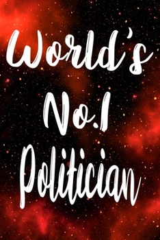 Worlds No.1 Politician: The perfect gift for the professional in your life - Funny 119 page lined journal!