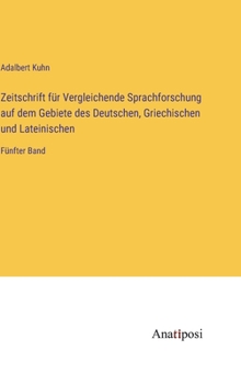 Hardcover Zeitschrift für Vergleichende Sprachforschung auf dem Gebiete des Deutschen, Griechischen und Lateinischen: Fünfter Band [German] Book