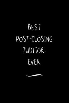 Best Post-Closing Auditor. Ever: Funny Office Notebook/Journal For Women/Men/Coworkers/Boss/Business Woman/Funny office work desk humor/ Stress Relief Anger Management Journal(6x9 inch)