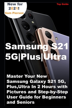 Paperback Samsung S21 5G Plus Ultra: Master Your New Samsung Galaxy S21 5G, Plus, Ultra In 2 Hours with Pictures and Step-by-Step User Guide for Beginners Book