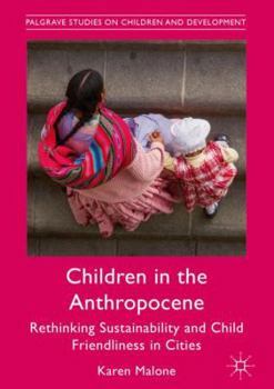 Hardcover Children in the Anthropocene: Rethinking Sustainability and Child Friendliness in Cities Book