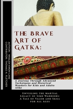 The Brave Art of Gatka: A Journey Through Advanced Techniques and Historical Wonders for Kids and Adults Alike: Unveiling the Martial Legacy of Sikh ... of Martial Arts: A Journey through Kung Fu)