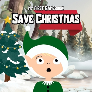 Save Christmas - My First Gamebook: Paragraph game for kids | Christmas story for toddlers | Easy and Fun | Christmas book for kids 3-7 |