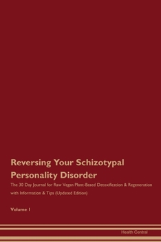Reversing Your Schizotypal Personality Disorder: The 30 Day Journal for Raw Vegan Plant-Based Detoxification & Regeneration with Information & Tips (Updated Edition) Volume 1