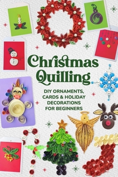 Christmas Quilling: DIY Ornaments, Cards & Holiday Decorations for Beginners