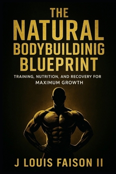 Paperback The Natural Bodybuilding Blueprint: Training, Nutrition, and Recovery for Maximum Growth Book