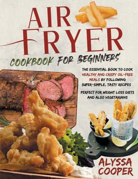 Paperback Air Fryer Cookbook for Beginners: The Essential Book To Cook Healthy And Crispy Oil-Free Meals By Following Super-Simple, Tasty Recipes Perfect For We Book