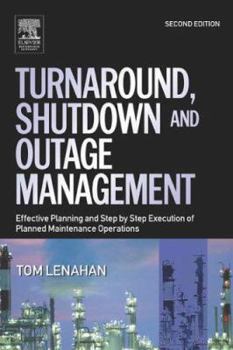 Hardcover Turnaround, Shutdown and Outage Management: Effective Planning and Step-By-Step Execution of Planned Maintenance Operations Book