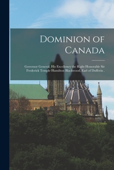 Paperback Dominion of Canada [microform]: Governor General, His Excellency the Right Honorable Sir Frederick Temple Hamilton Blackwood, Earl of Dufferin . Book