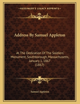 Paperback Address By Samuel Appleton: At The Dedication Of The Soldiers' Monument, Southborough, Massachusetts, January 1, 1867 (1867) Book