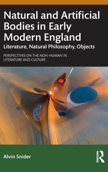 Hardcover Natural and Artificial Bodies in Early Modern England: Literature, Natural Philosophy, Objects Book