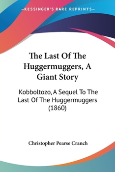 Paperback The Last Of The Huggermuggers, A Giant Story: Kobboltozo, A Sequel To The Last Of The Huggermuggers (1860) Book