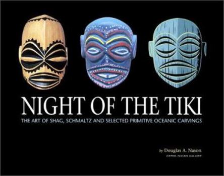 Hardcover Night of the Tiki: The Art of Shag, Schmaltz, and Selected Primitive Oceanic Carvings Book